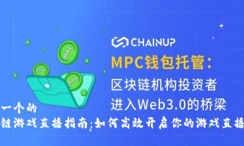 思考一个的  
区块链游戏直播指南：如何高效开启你的游戏直播之旅
