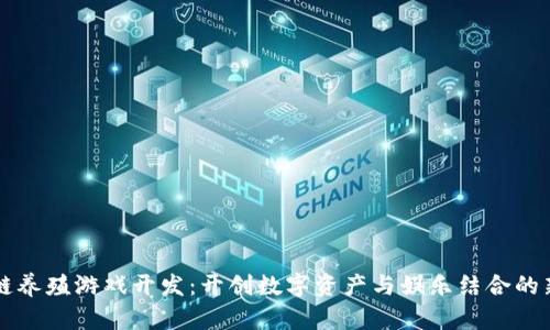 区块链养殖游戏开发：开创数字资产与娱乐结合的新未来