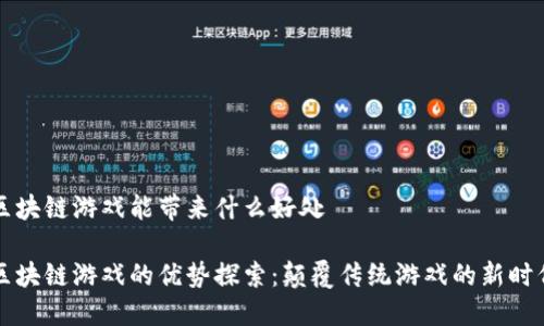 区块链游戏能带来什么好处

区块链游戏的优势探索：颠覆传统游戏的新时代