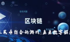 区块链与人民币结合的游戏：未来数字娱乐的新