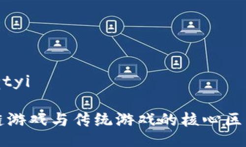 qtyi/qtyi

区块链游戏与传统游戏的核心区别解析