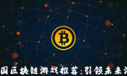 
2023年韩国区块链游戏推荐：引领未来游戏的风潮