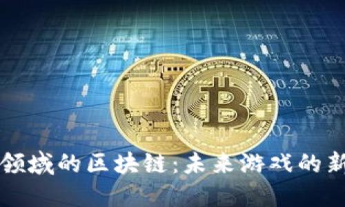 游戏领域的区块链：未来游戏的新纪元