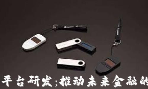 
区块链金融平台研发：推动未来金融的创新与变革