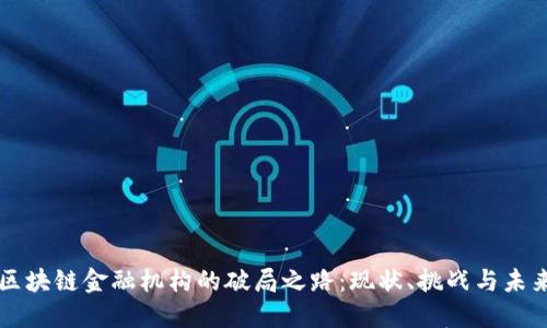 区块链金融机构的破局之路：现状、挑战与未来