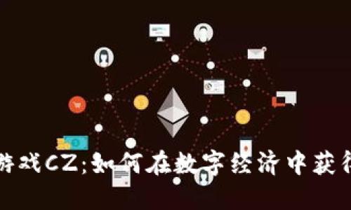 区块链游戏CZ：如何在数字经济中获得新机遇