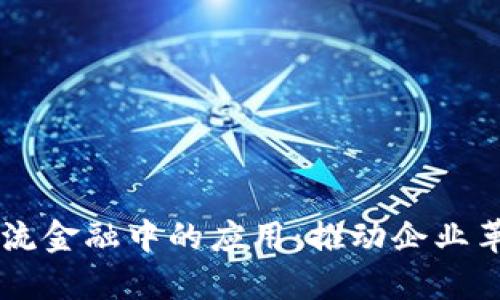 区块链在物流金融中的应用：推动企业革新的新动力