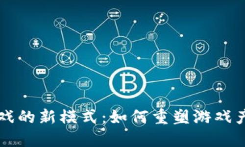 区块链游戏的新模式：如何重塑游戏产业的未来
