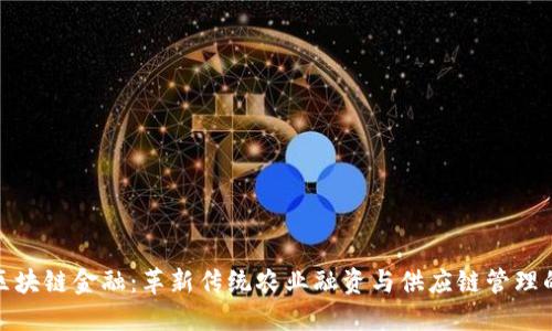 : 农业区块链金融：革新传统农业融资与供应链管理的新模式