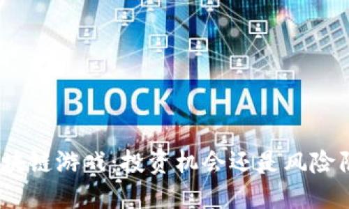 : 区块链游戏：投资机会还是风险陷阱？