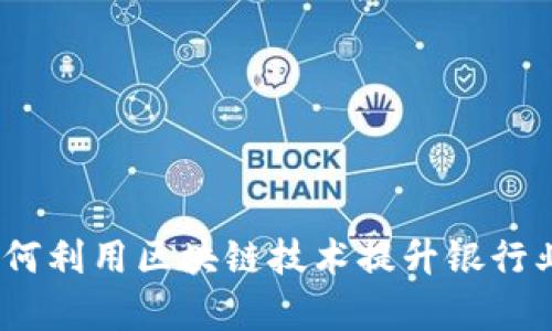 金融办如何利用区块链技术提升银行业务效率？