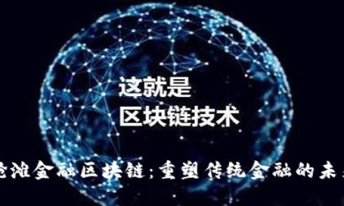 抢滩金融区块链：重塑传统金融的未来