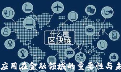 
区块链应用在金融领域的重要性与未来前景