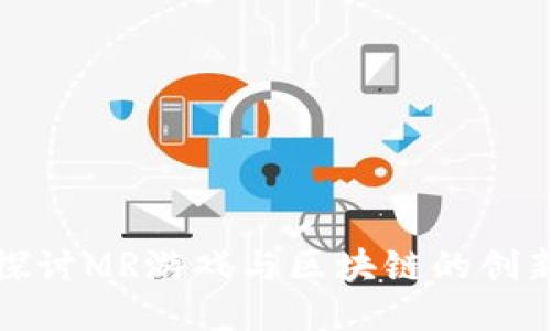 深入探讨MR游戏与区块链的创新结合