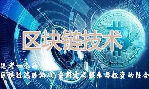 思考一个的  
区块链滚珠游戏：重新定义娱乐与投资的结合