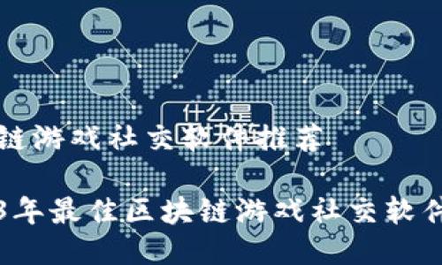 区块链游戏社交软件推荐

2023年最佳区块链游戏社交软件推荐