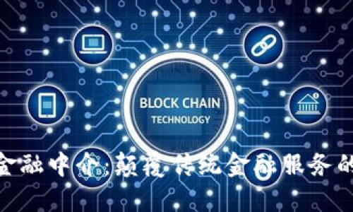 : 区块链金融中介：颠覆传统金融服务的未来趋势