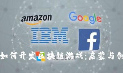 国外小孩如何开发区块链游戏：启蒙与创新的结合