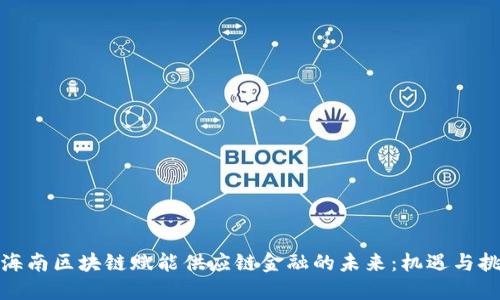 : 海南区块链赋能供应链金融的未来：机遇与挑战
