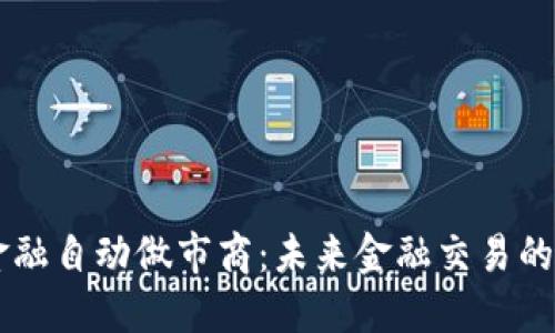 区块链与金融自动做市商：未来金融交易的革命性变革