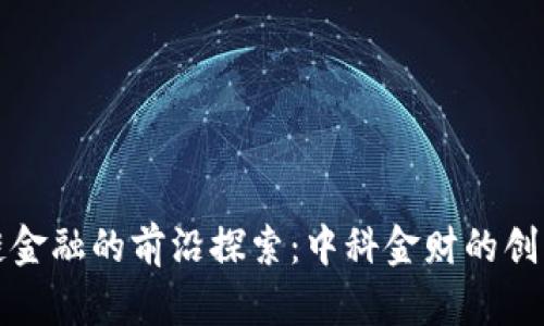 区块链金融的前沿探索：中科金财的创新之道