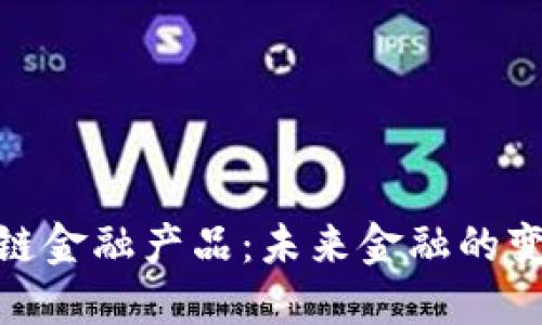 探索区块链金融产品：未来金融的变革与机遇