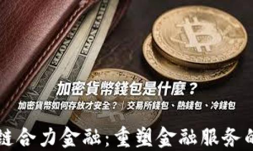 
区块链合力金融：重塑金融服务的未来
