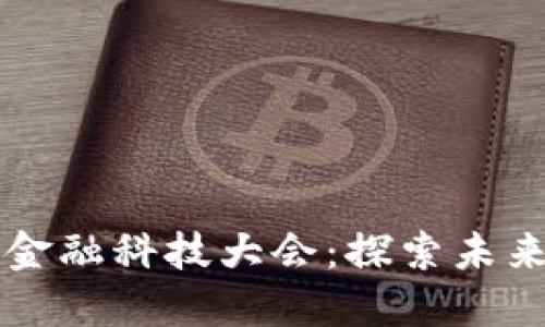 第四届区块链与金融科技大会：探索未来金融的创新之路