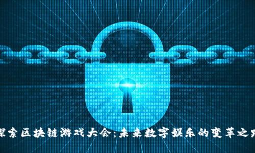 探索区块链游戏大会：未来数字娱乐的变革之路