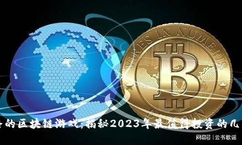 不跑路的区块链游戏：揭秘2023年最值得投资的几款游戏