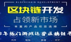 优质2023年热门游戏运营区块链平台全解析