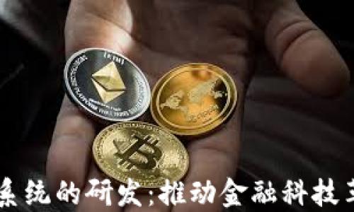 区块链金融系统的研发:推动金融科技革新的新动力