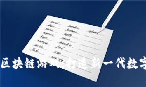 虚拟乐高区块链游戏：打造新一代数字创意平台