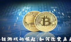 链游NFT区块链游戏的崛起：如何改变未来的游戏