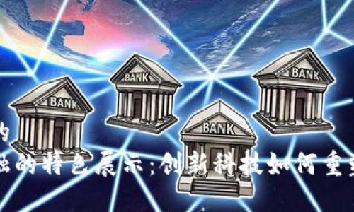 思考一个的  
区块链金融的特色展示：创新科技如何重塑金融行业