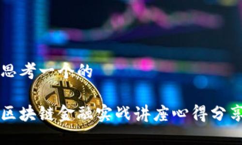 思考一个的
区块链金融实战讲座心得分享