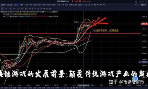 区块链游戏的发展前景：颠覆传统游戏产业的新机遇