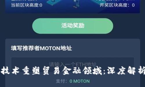 如何区块链技术重塑贸易金融领域：深度解析与未来展望