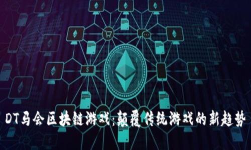 DT马会区块链游戏：颠覆传统游戏的新趋势