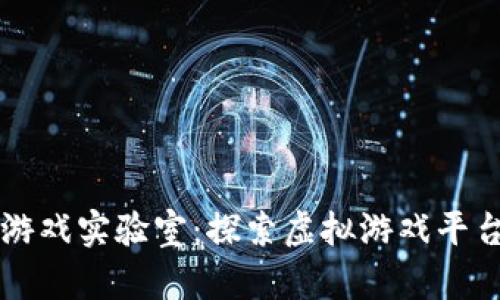 区块链游戏实验室：探索虚拟游戏平台的未来