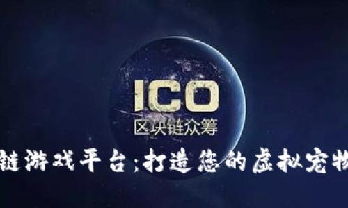 区块链游戏平台：打造您的虚拟宠物世界