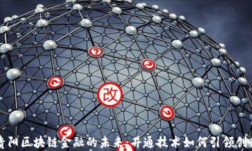 
贵阳区块链金融的未来：井通技术如何引领创新