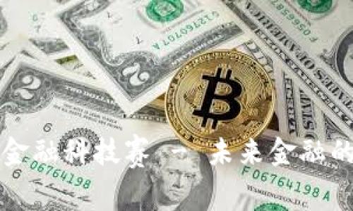 区块链金融科技赛 - 未来金融的颠覆者