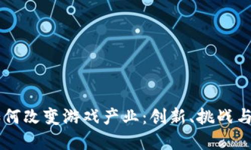区块链如何改变游戏产业：创新、挑战与未来展望