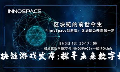 2023年最新区块链游戏发布：探寻未来数字娱乐的生态系统