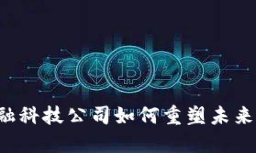 区块链金融科技公司如何重塑未来金融生态?