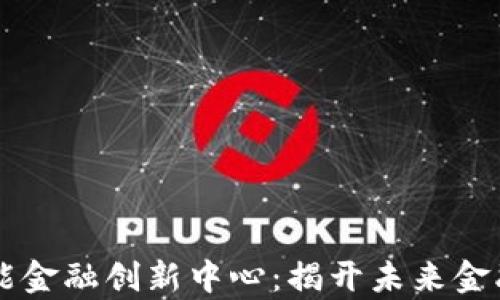 
区块链赋能金融创新中心：揭开未来金融的新篇章