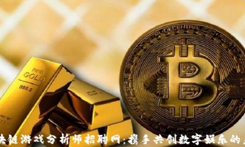 
区块链游戏分析师招聘网：携手共创数字娱乐的未来
