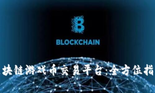 : 探索艾场区块链游戏币交易平台：全方位指南与市场前景