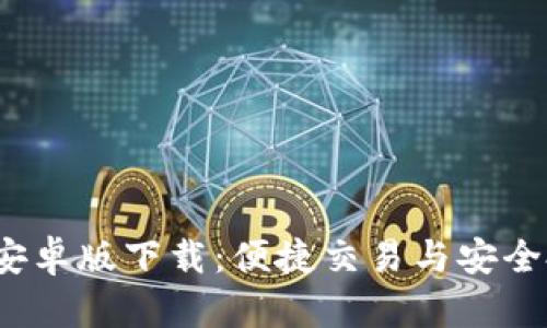 欧易OKEx APP安卓版下载：便捷交易与安全投资的最佳选择